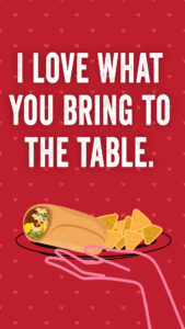 "I Love What You Bring to the Table" with a hand presenting a burrito and chips